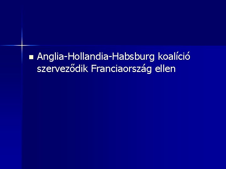 n Anglia-Hollandia-Habsburg koalíció szerveződik Franciaország ellen 