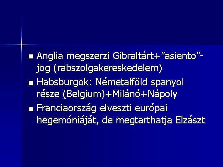Anglia megszerzi Gibraltárt+”asiento”jog (rabszolgakereskedelem) n Habsburgok: Németalföld spanyol része (Belgium)+Milánó+Nápoly n Franciaország elveszti európai