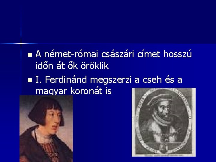 A német-római császári címet hosszú időn át ők öröklik n I. Ferdinánd megszerzi a