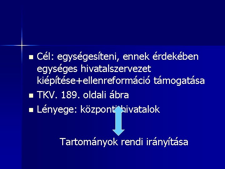 Cél: egységesíteni, ennek érdekében egységes hivatalszervezet kiépítése+ellenreformáció támogatása n TKV. 189. oldali ábra n