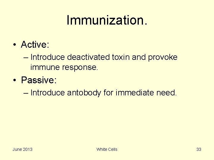 Immunization. • Active: – Introduce deactivated toxin and provoke immune response. • Passive: –