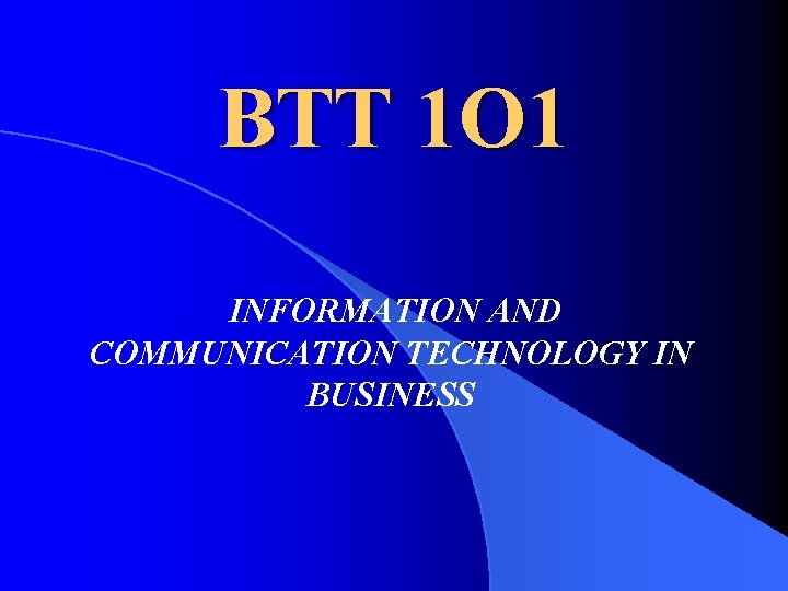 BTT 1 O 1 INFORMATION AND COMMUNICATION TECHNOLOGY IN BUSINESS 