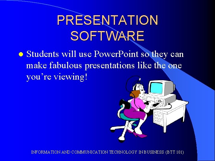 PRESENTATION SOFTWARE l Students will use Power. Point so they can make fabulous presentations