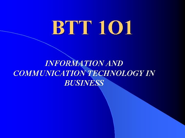BTT 1 O 1 INFORMATION AND COMMUNICATION TECHNOLOGY IN BUSINESS 