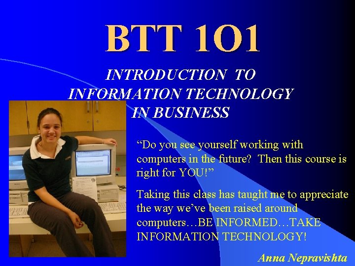 BTT 1 O 1 INTRODUCTION TO INFORMATION TECHNOLOGY IN BUSINESS “Do you see yourself