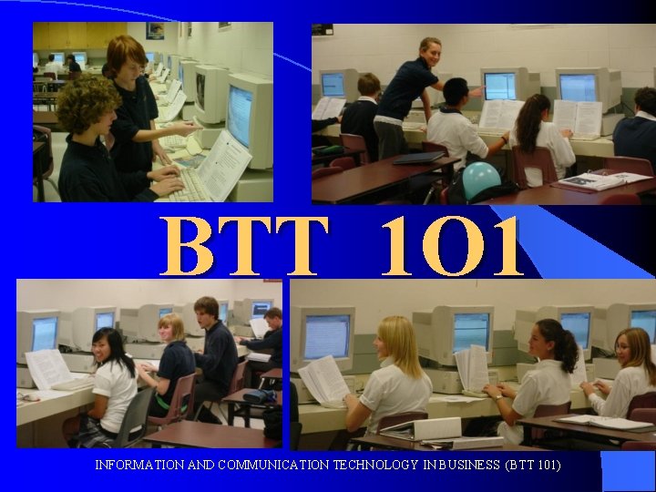 BTT 1 O 1 INFORMATION AND COMMUNICATION TECHNOLOGY IN BUSINESS (BTT 101) 