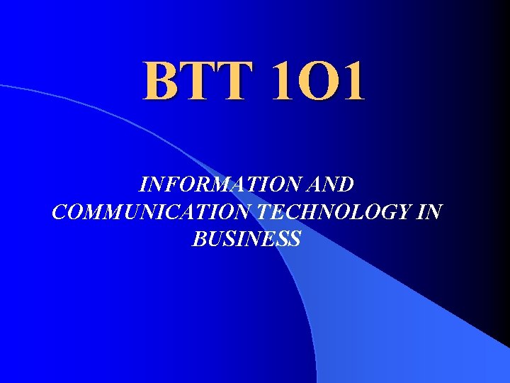 BTT 1 O 1 INFORMATION AND COMMUNICATION TECHNOLOGY IN BUSINESS 