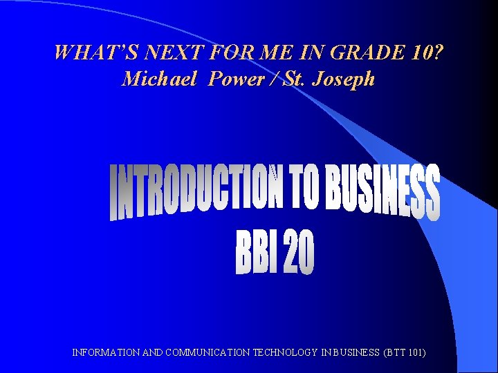 WHAT’S NEXT FOR ME IN GRADE 10? Michael Power / St. Joseph INFORMATION AND