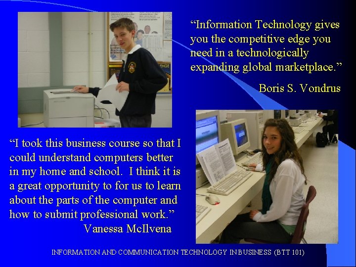 “Information Technology gives you the competitive edge you need in a technologically expanding global
