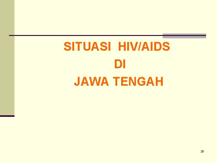 SITUASI HIV/AIDS DI JAWA TENGAH 28 