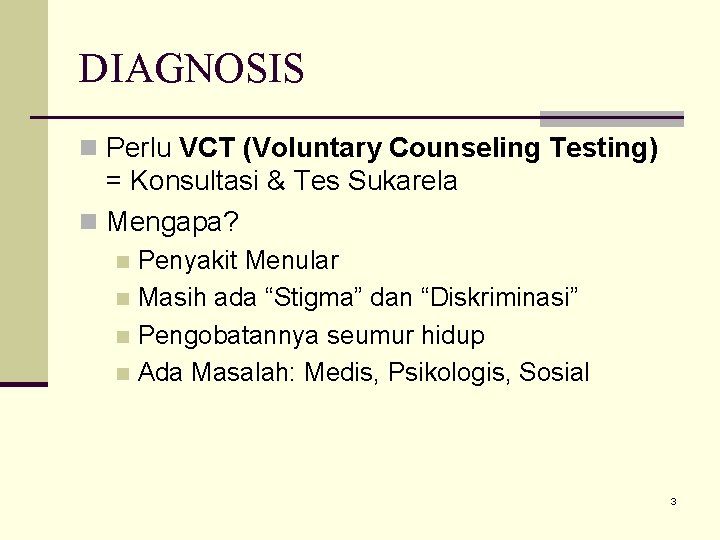 DIAGNOSIS n Perlu VCT (Voluntary Counseling Testing) = Konsultasi & Tes Sukarela n Mengapa?