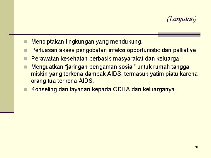 (Lanjutan) n Menciptakan lingkungan yang mendukung. n Perluasan akses pengobatan infeksi opportunistic dan palliative