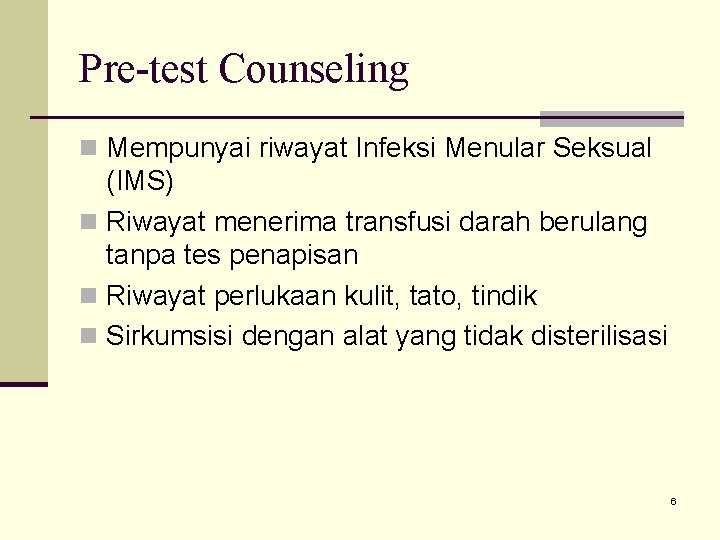 Pre-test Counseling n Mempunyai riwayat Infeksi Menular Seksual (IMS) n Riwayat menerima transfusi darah