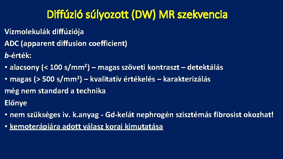 Diffúzió súlyozott (DW) MR szekvencia Vízmolekulák diffúziója ADC (apparent diffusion coefficient) b-érték: • alacsony