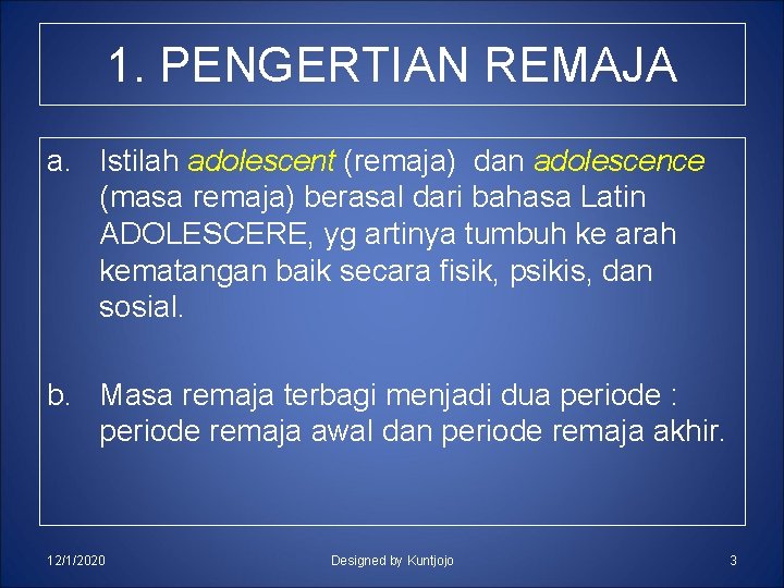 1. PENGERTIAN REMAJA a. Istilah adolescent (remaja) dan adolescence (masa remaja) berasal dari bahasa