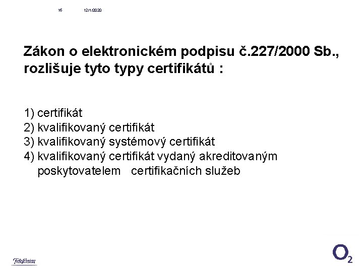 15 12/1/2020 Zákon o elektronickém podpisu č. 227/2000 Sb. , rozlišuje tyto typy certifikátů
