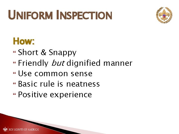 UNIFORM INSPECTION How: Short & Snappy Friendly but dignified manner Use common sense Basic