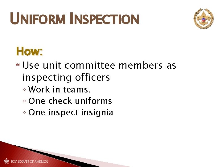 UNIFORM INSPECTION How: Use unit committee members as inspecting officers ◦ Work in teams.