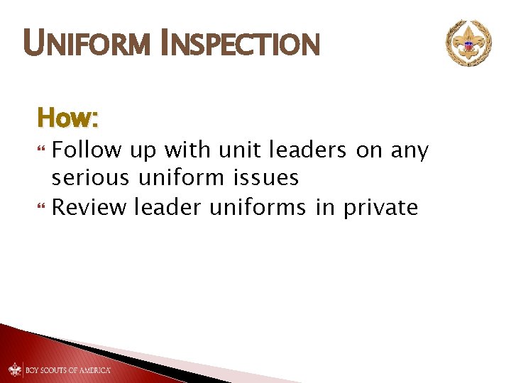 UNIFORM INSPECTION How: Follow up with unit leaders on any serious uniform issues Review