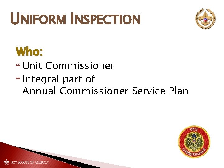 UNIFORM INSPECTION Who: Unit Commissioner Integral part of Annual Commissioner Service Plan 
