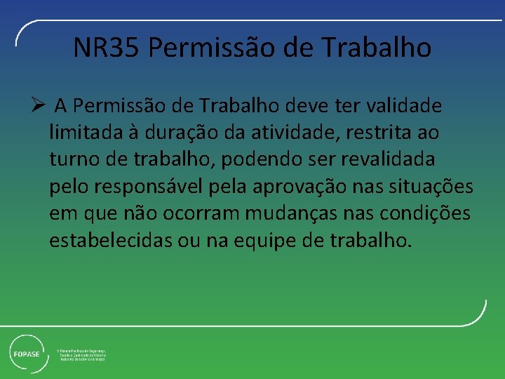 NR 35 Permissão de Trabalho Ø A Permissão de Trabalho deve ter validade limitada