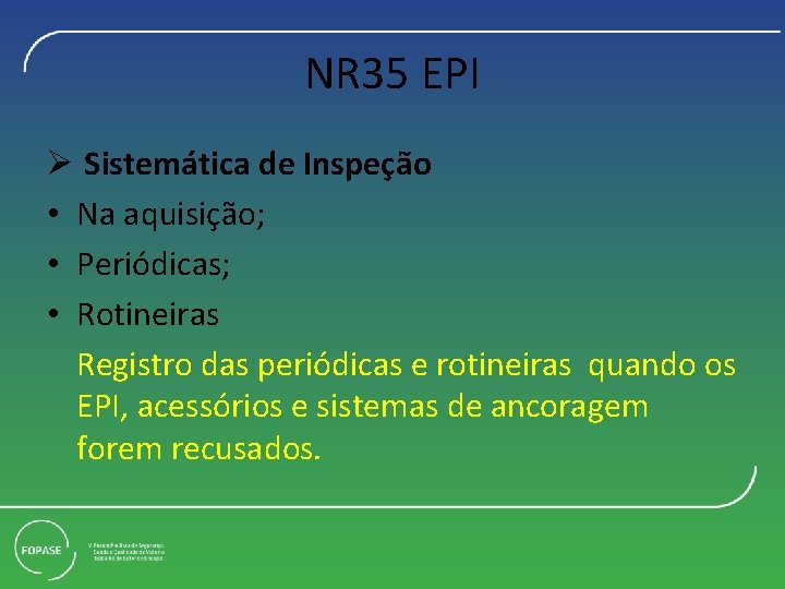 NR 35 EPI Ø Sistemática de Inspeção • Na aquisição; • Periódicas; • Rotineiras