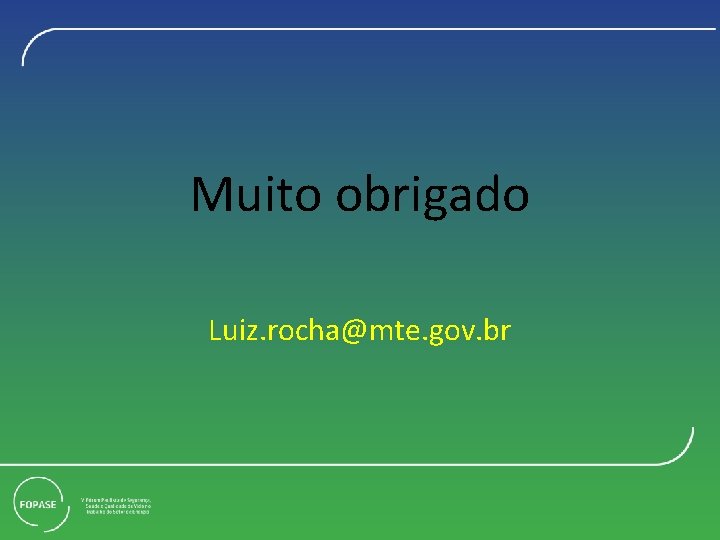 Muito obrigado Luiz. rocha@mte. gov. br 