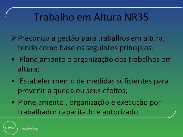 Trabalho em Altura NR 35 Ø Preconiza a gestão para trabalhos em altura, tendo