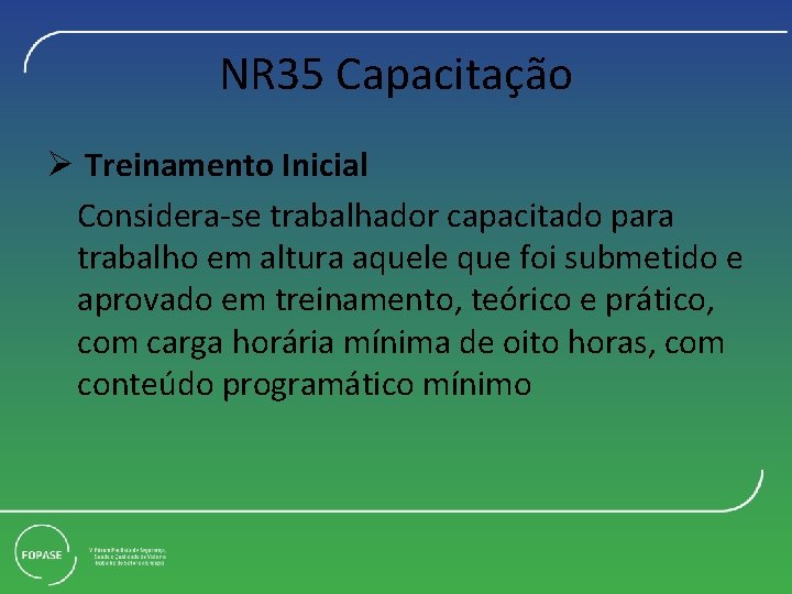 NR 35 Capacitação Ø Treinamento Inicial Considera-se trabalhador capacitado para trabalho em altura aquele