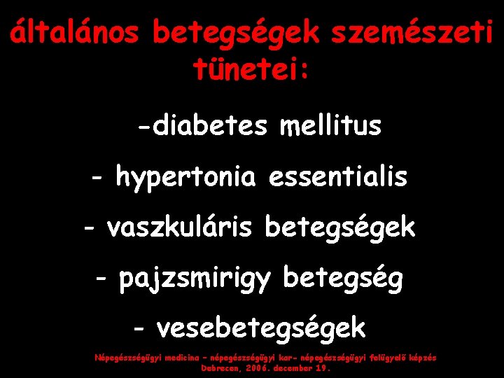 általános betegségek szemészeti tünetei: -diabetes mellitus - hypertonia essentialis - vaszkuláris betegségek - pajzsmirigy