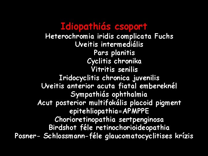 Idiopathiás csoport Heterochromia iridis complicata Fuchs Uveitis intermediális Pars planitis Cyclitis chronika Vitritis senilis