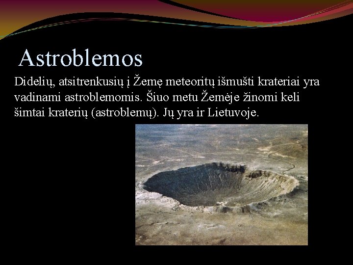 Astroblemos Didelių, atsitrenkusių į Žemę meteoritų išmušti krateriai yra vadinami astroblemomis. Šiuo metu Žemėje