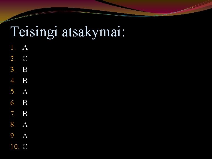 Teisingi atsakymai: 1. 2. 3. 4. 5. 6. 7. 8. 9. 10. A C