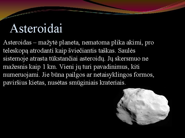 Asteroidai Asteroidas – mažytė planeta, nematoma plika akimi, pro teleskopą atrodanti kaip šviečiantis taškas.