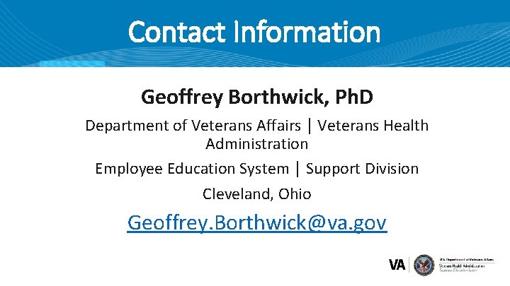 Contact Information Geoffrey Borthwick, Ph. D Department of Veterans Affairs │ Veterans Health Administration