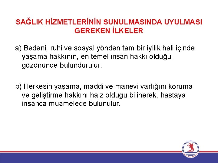 SAĞLIK HİZMETLERİNİN SUNULMASINDA UYULMASI GEREKEN İLKELER a) Bedeni, ruhi ve sosyal yönden tam bir