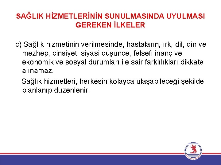 SAĞLIK HİZMETLERİNİN SUNULMASINDA UYULMASI GEREKEN İLKELER c) Sağlık hizmetinin verilmesinde, hastaların, ırk, dil, din