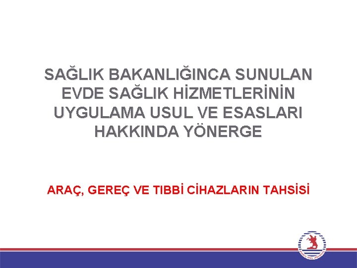 SAĞLIK BAKANLIĞINCA SUNULAN EVDE SAĞLIK HİZMETLERİNİN UYGULAMA USUL VE ESASLARI HAKKINDA YÖNERGE ARAÇ, GEREÇ