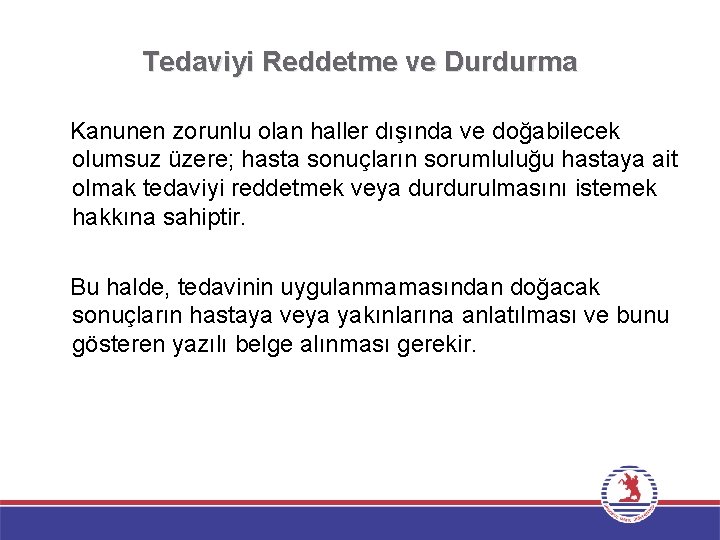 Tedaviyi Reddetme ve Durdurma Kanunen zorunlu olan haller dışında ve doğabilecek olumsuz üzere; hasta