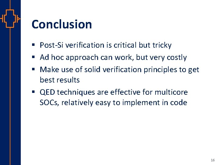 Conclusion § Post-Si verification is critical but tricky § Ad hoc approach can work,