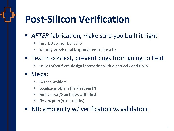 Post-Silicon Verification § AFTER fabrication, make sure you built it right § Find BUGS,