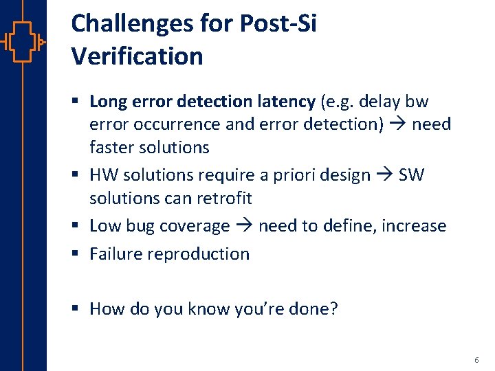 Challenges for Post-Si Verification § Long error detection latency (e. g. delay bw error