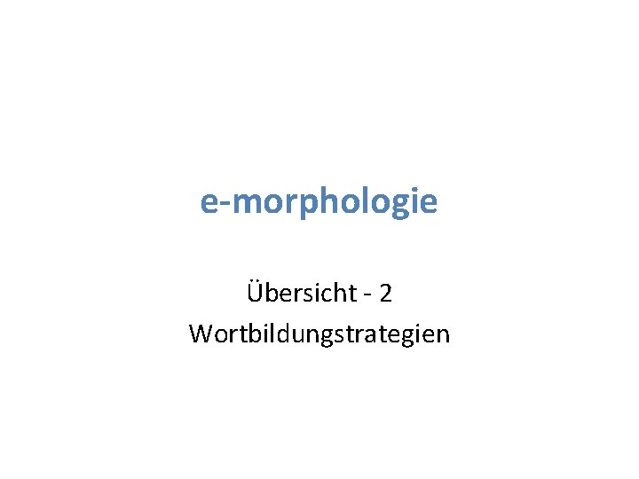 e-morphologie Übersicht - 2 Wortbildungstrategien 