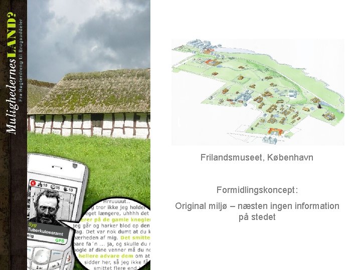 Frilandsmuseet, København Formidlingskoncept: Original miljø – næsten ingen information på stedet 
