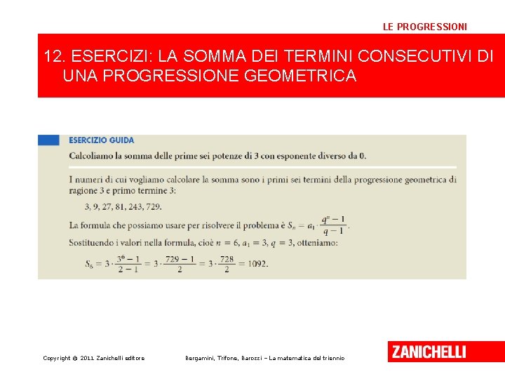 LE PROGRESSIONI 12. ESERCIZI: LA SOMMA DEI TERMINI CONSECUTIVI DI UNA PROGRESSIONE GEOMETRICA Copyright