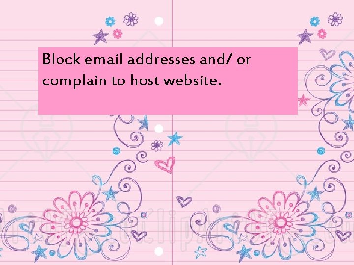 Block email addresses and/ or complain to host website. 