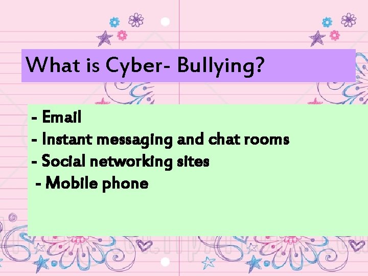 What is Cyber- Bullying? - Email - Instant messaging and chat rooms - Social