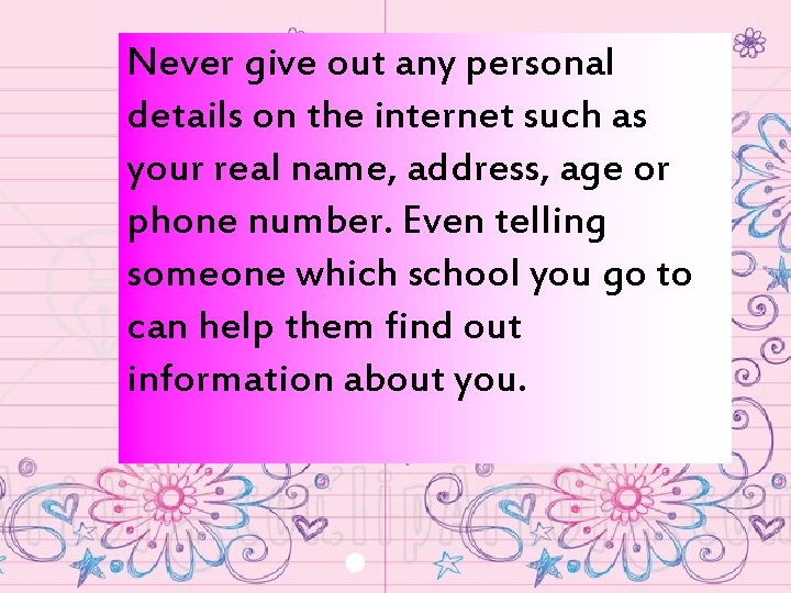 Never give out any personal details on the internet such as your real name,