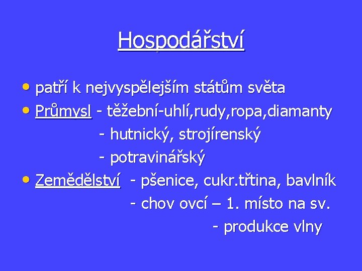 Hospodářství • patří k nejvyspělejším státům světa • Průmysl - těžební-uhlí, rudy, ropa, diamanty