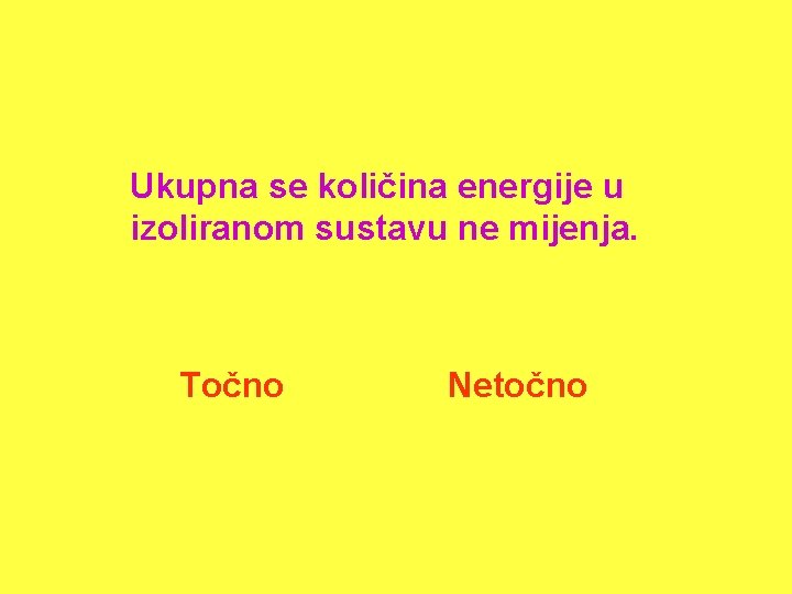 Ukupna se količina energije u izoliranom sustavu ne mijenja. Točno Netočno 